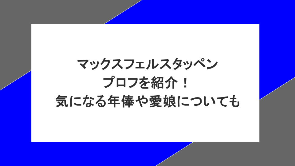 マックスフェルスタッペンのプロフを紹介!気になる年俸や愛娘についても