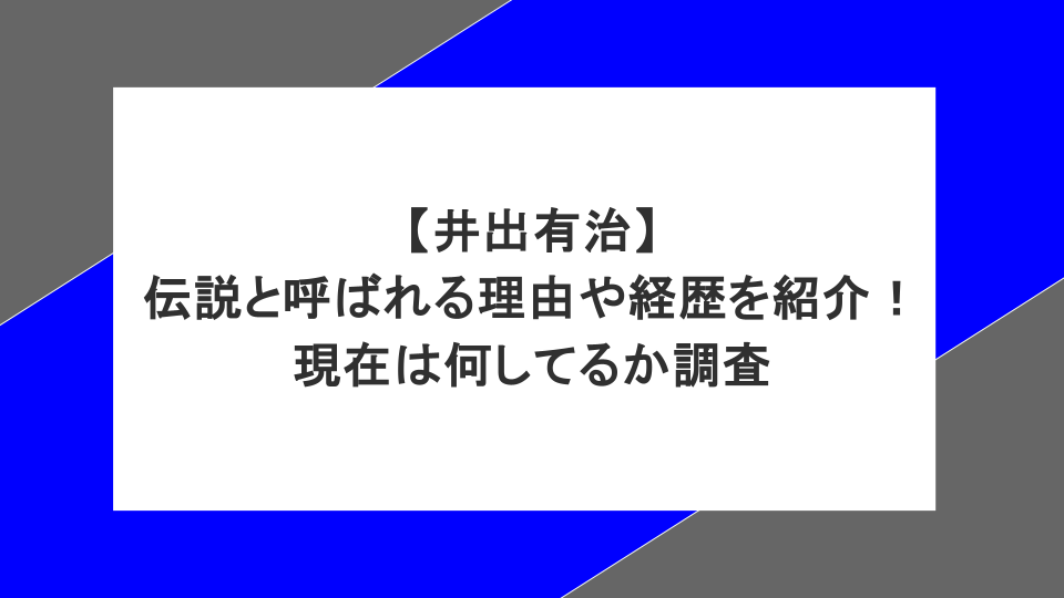井出有治が伝説と呼ばれる理由や経歴を紹介!現在は何してるか調査